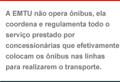 A EMTU não opera ônibus, ela coordena e regulamenta todo o serviço prestado por concessionárias que efetivamente colocam os ônibus nas linhas para realizarem o transporte.